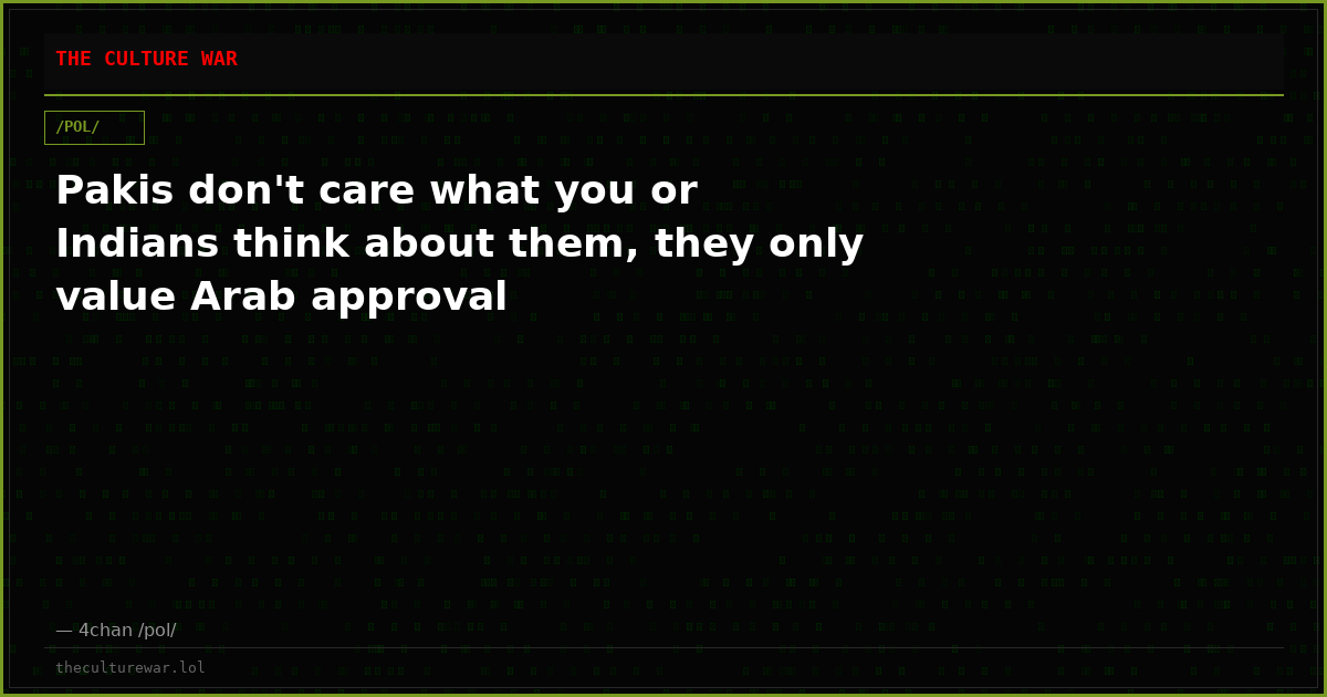Pakis don't care what you or Indians think about them, they only value Arab approval