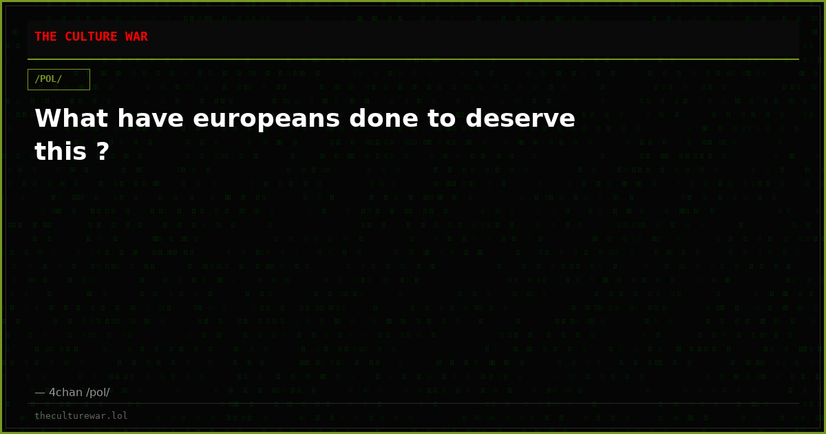 What have europeans done to deserve this ?