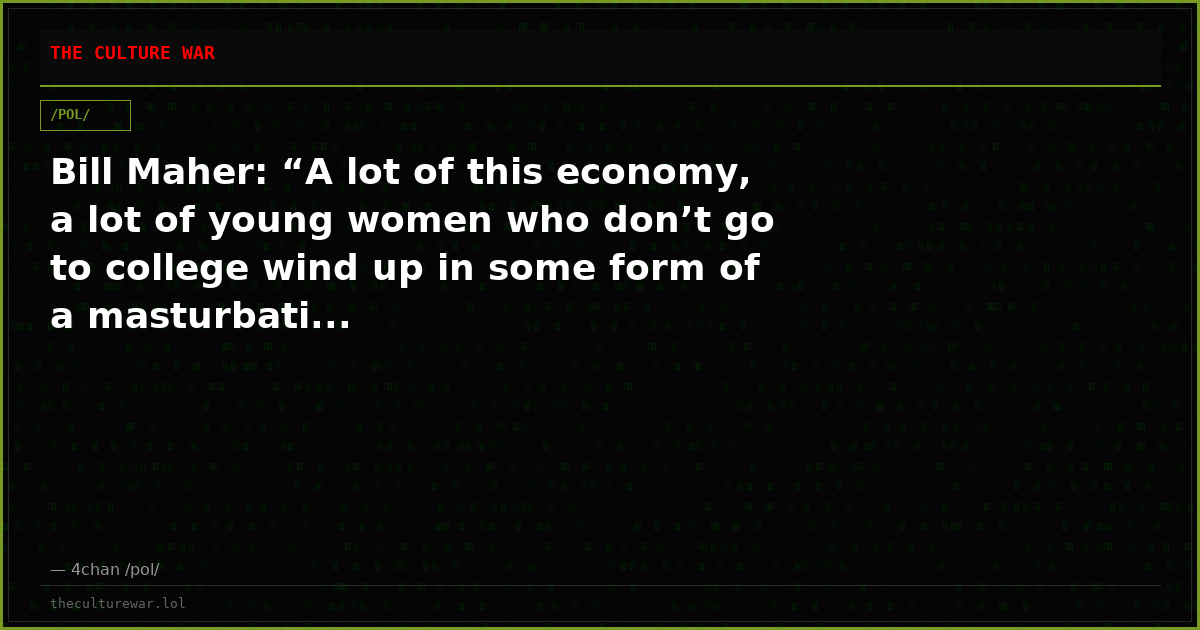 Bill Maher: “A lot of this economy, a lot of young women who don’t go to college wind up in some form of a masturbati...