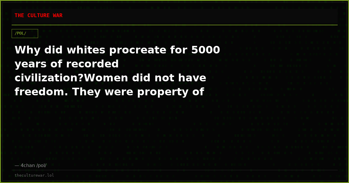 Why did whites procreate for 5000 years of recorded civilization?Women did not have freedom. They were property of th...