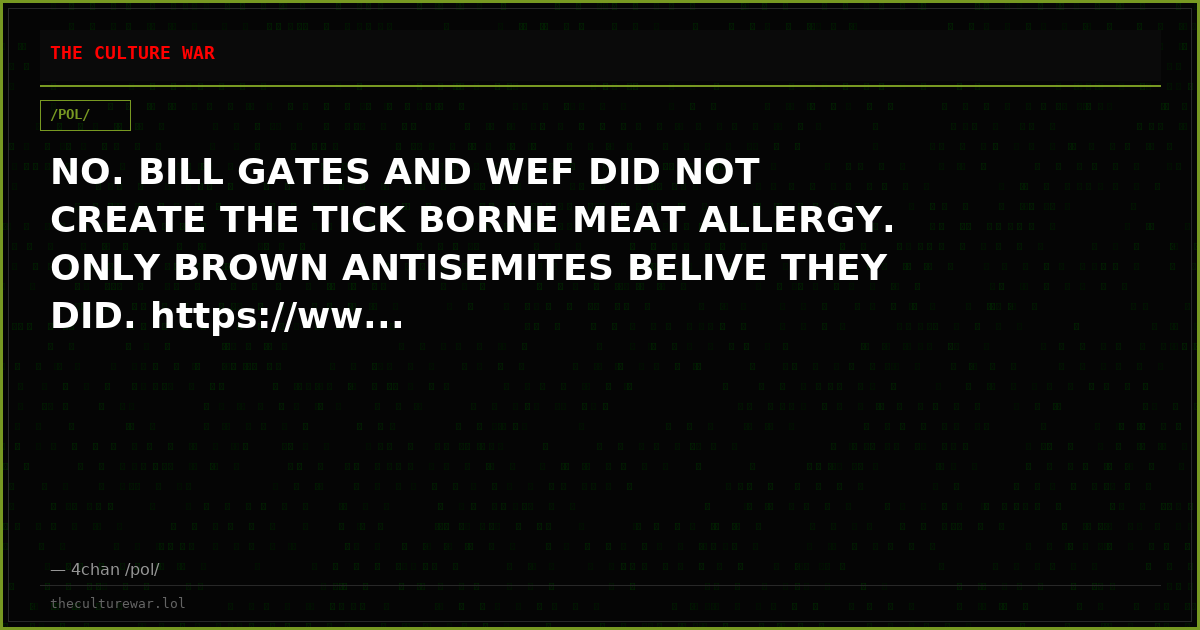 NO. BILL GATES AND WEF DID NOT CREATE THE TICK BORNE MEAT ALLERGY. ONLY BROWN ANTISEMITES BELIVE THEY DID. https://ww...