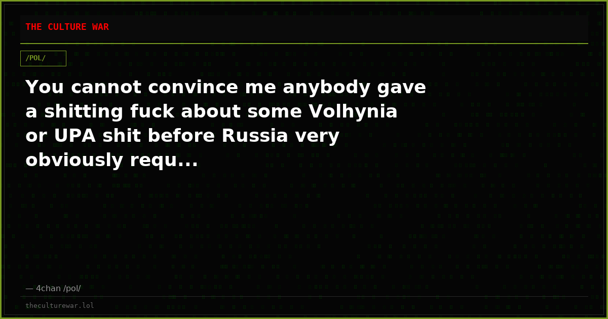 You cannot convince me anybody gave a shitting fuck about some Volhynia or UPA shit before Russia very obviously requ...