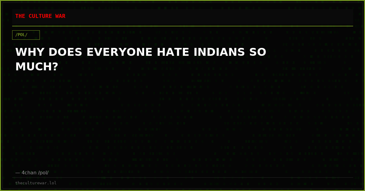 WHY DOES EVERYONE HATE INDIANS SO MUCH?