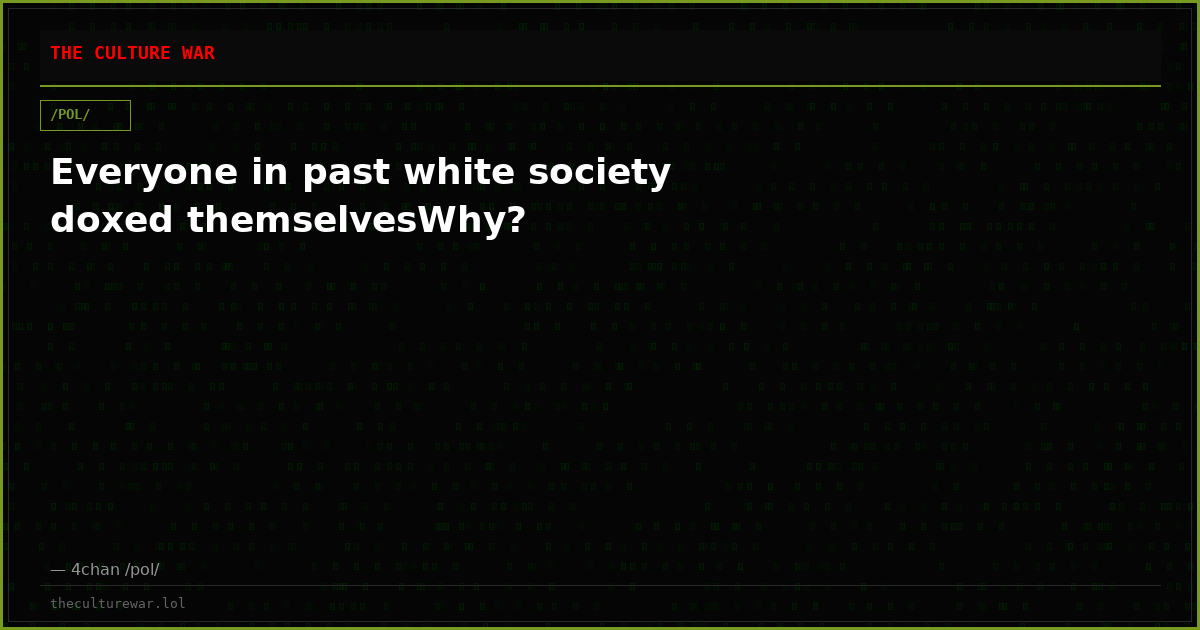 Everyone in past white society doxed themselvesWhy?