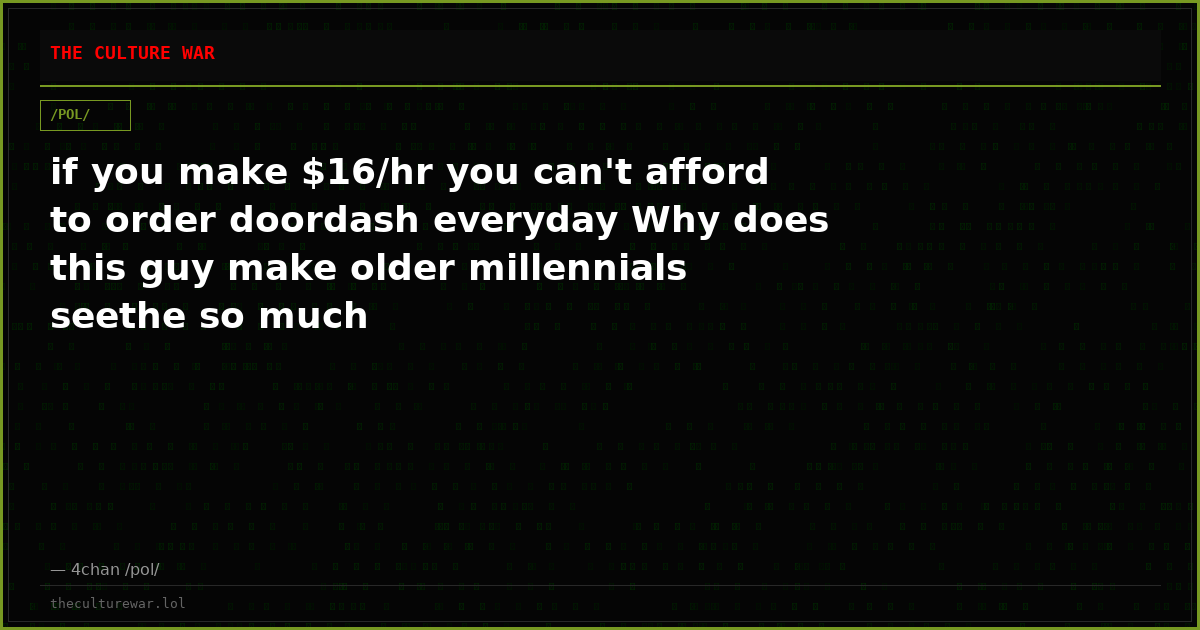 if you make $16/hr you can't afford to order doordash everyday Why does this guy make older millennials seethe so much