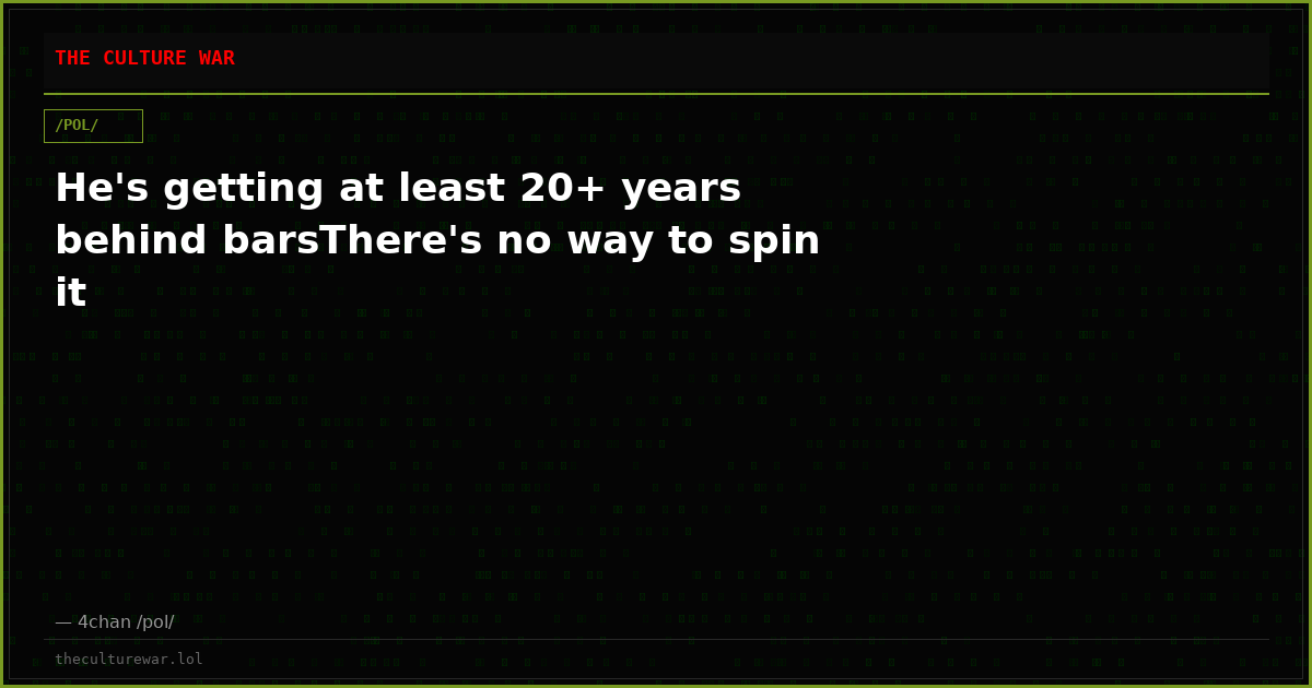 He's getting at least 20+ years behind barsThere's no way to spin it