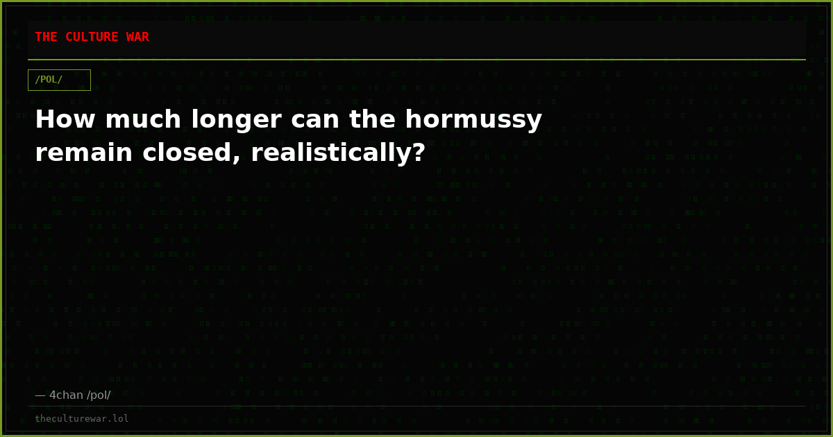 How much longer can the hormussy remain closed, realistically?