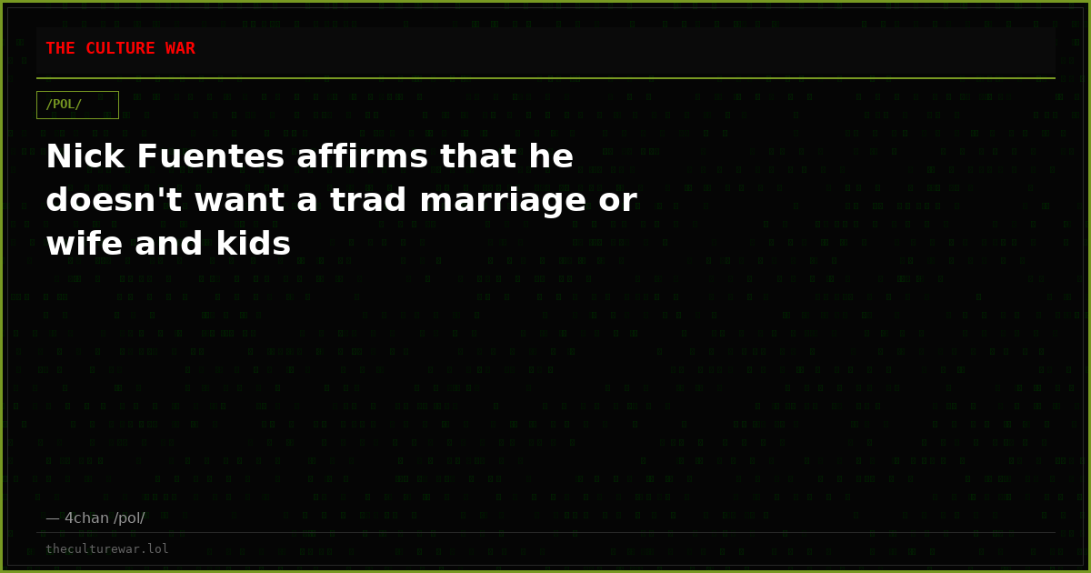 Nick Fuentes affirms that he doesn't want a trad marriage or wife and kids