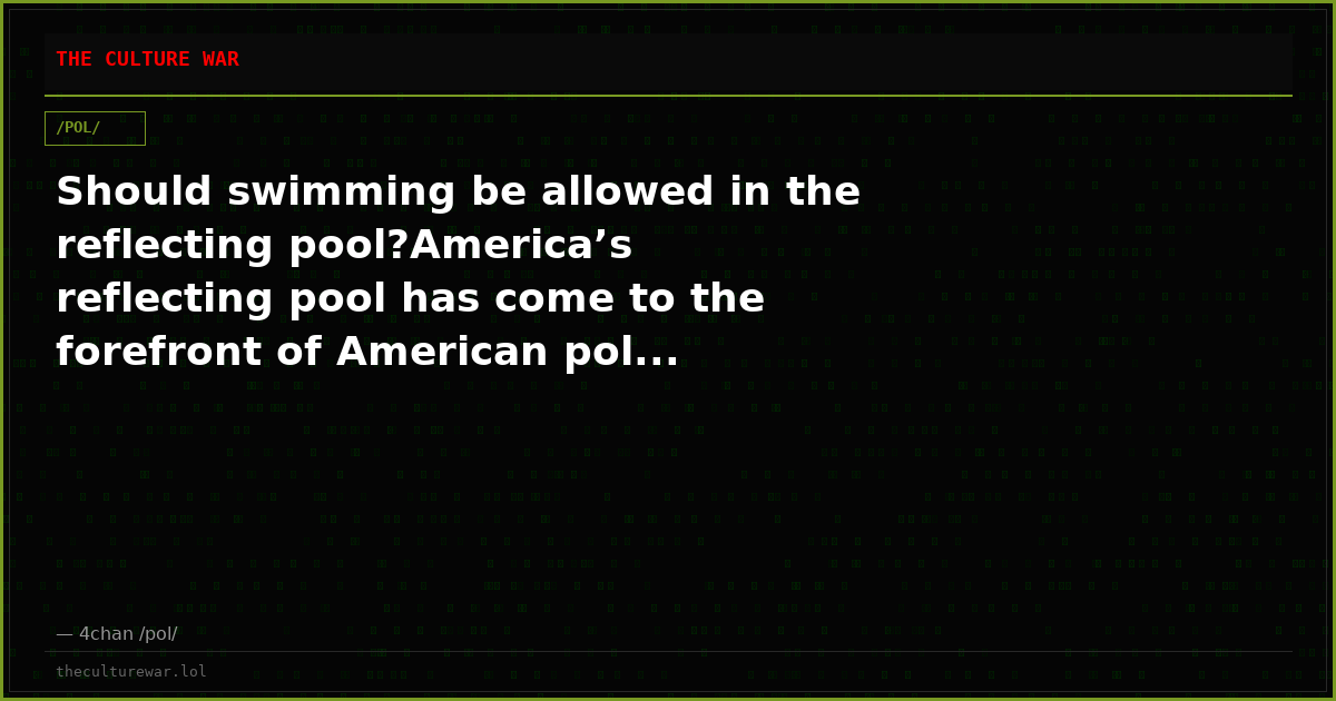 Should swimming be allowed in the reflecting pool?America’s reflecting pool has come to the forefront of American pol...