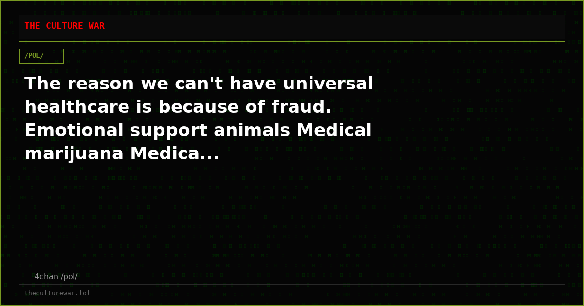 The reason we can't have universal healthcare is because of fraud. Emotional support animals Medical marijuana Medica...