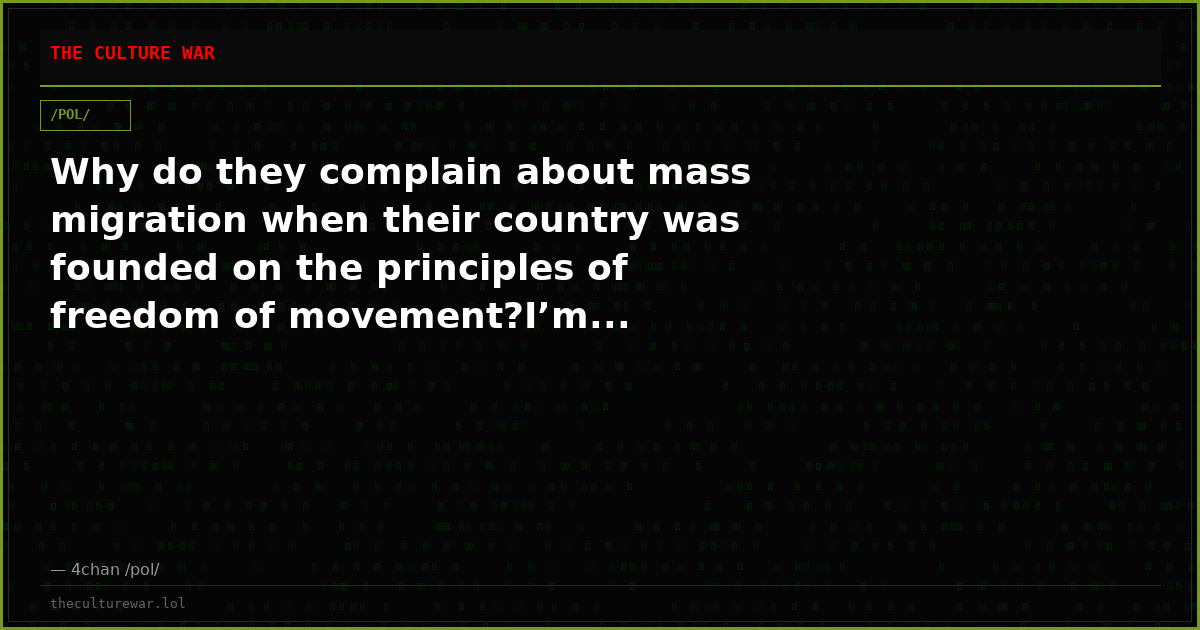 Why do they complain about mass migration when their country was founded on the principles of freedom of movement?I’m...