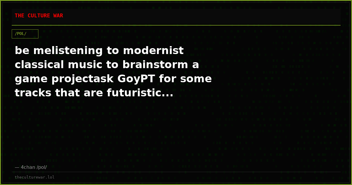 be melistening to modernist classical music to brainstorm a game projectask GoyPT for some tracks that are futuristic...