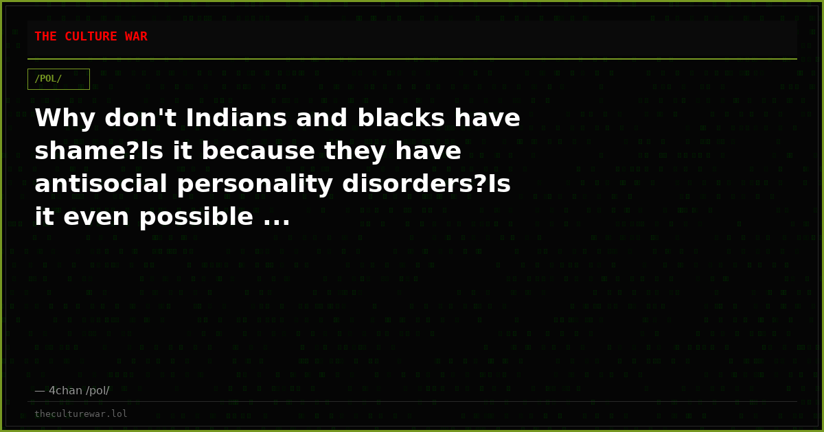 Why don't Indians and blacks have shame?Is it because they have antisocial personality disorders?Is it even possible ...