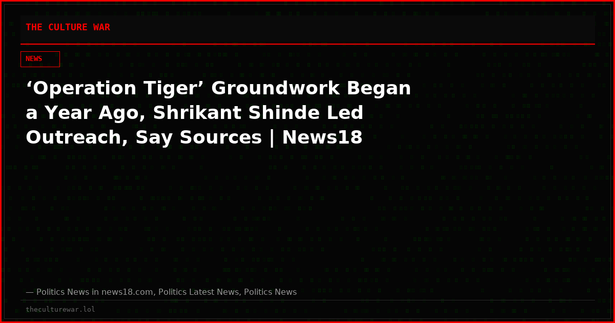 ‘Operation Tiger’ Groundwork Began a Year Ago, Shrikant Shinde Led Outreach, Say Sources | News18