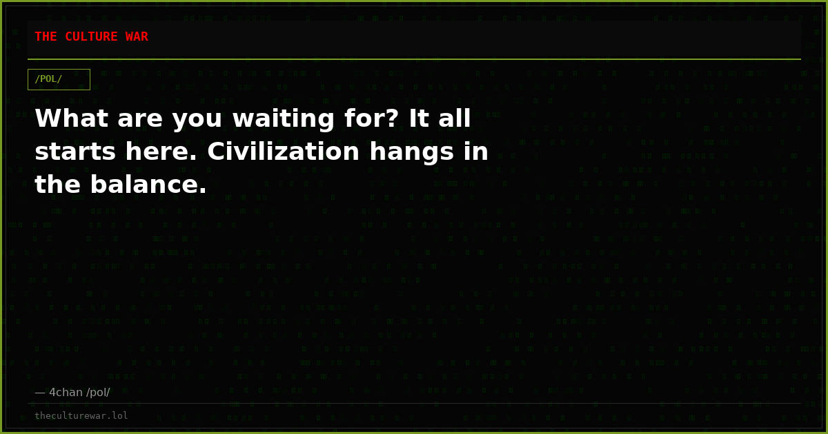 What are you waiting for? It all starts here. Civilization hangs in the balance.