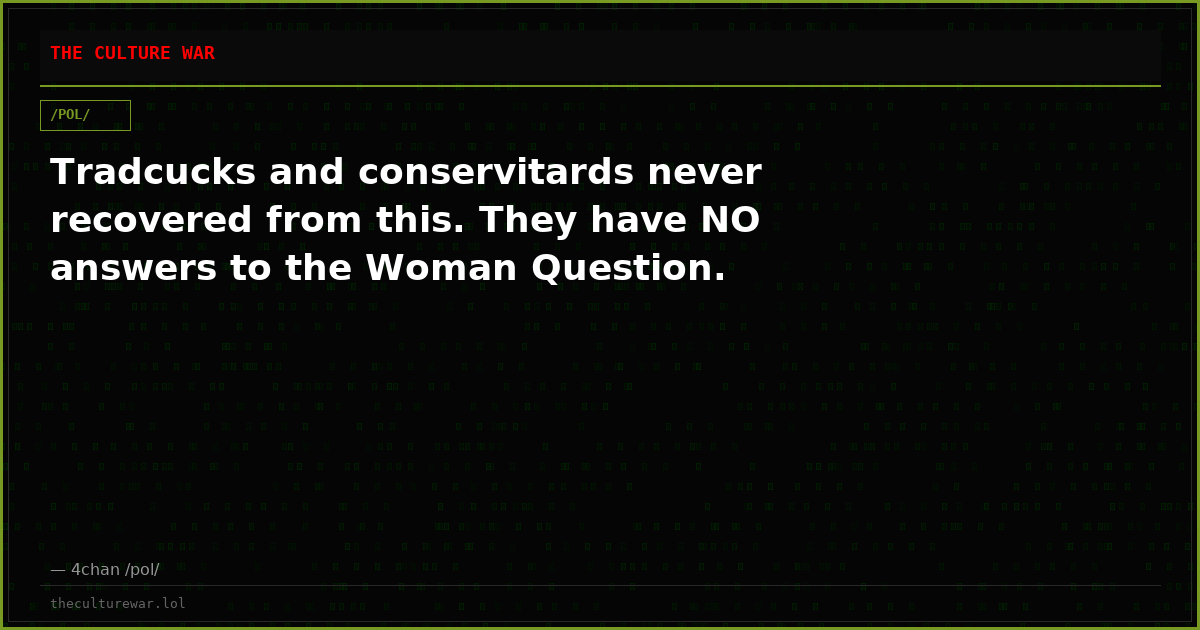Tradcucks and conservitards never recovered from this. They have NO answers to the Woman Question.