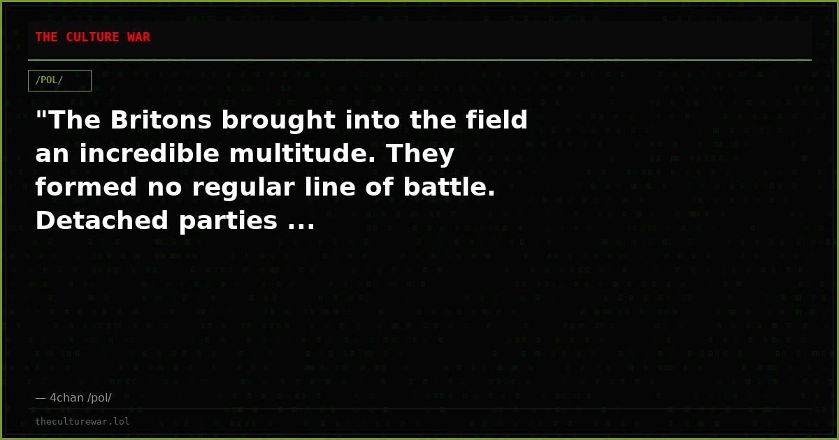 "The Britons brought into the field an incredible multitude. They formed no regular line of battle. Detached parties ...