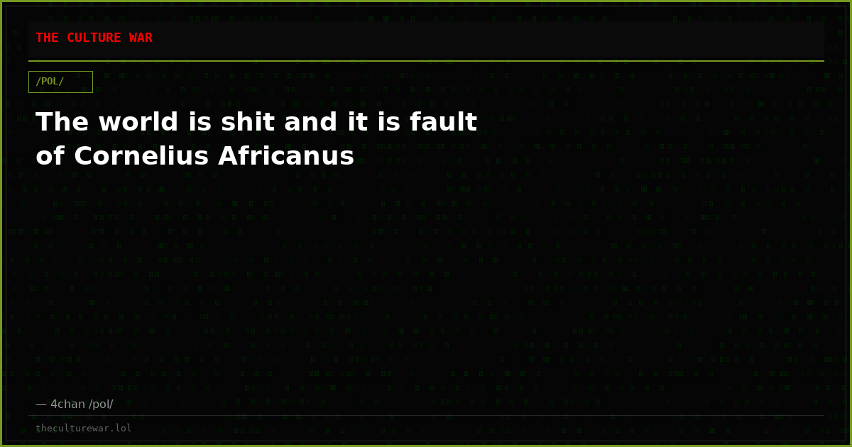 The world is shit and it is fault of Cornelius Africanus
