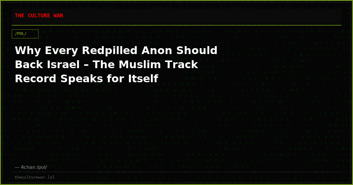 Why Every Redpilled Anon Should Back Israel – The Muslim Track Record Speaks for Itself