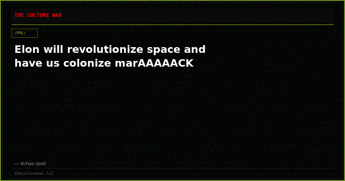 Elon will revolutionize space and have us colonize marAAAAACK