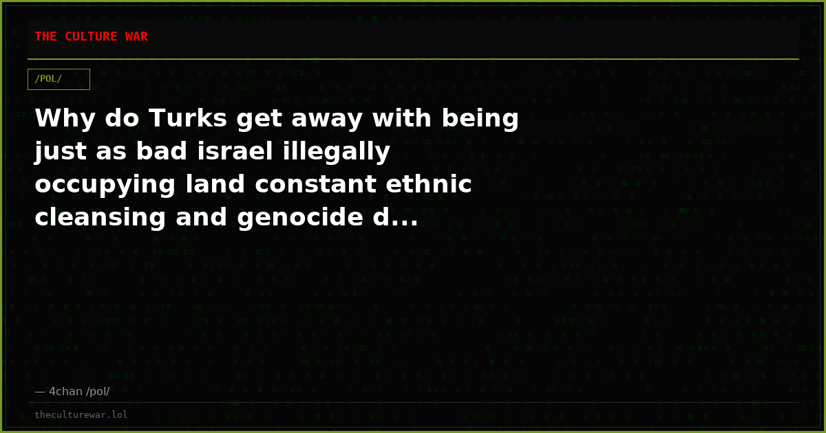 Why do Turks get away with being just as bad israel illegally occupying land constant ethnic cleansing and genocide d...