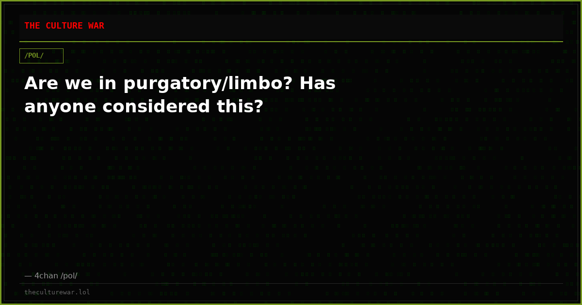 Are we in purgatory/limbo? Has anyone considered this?