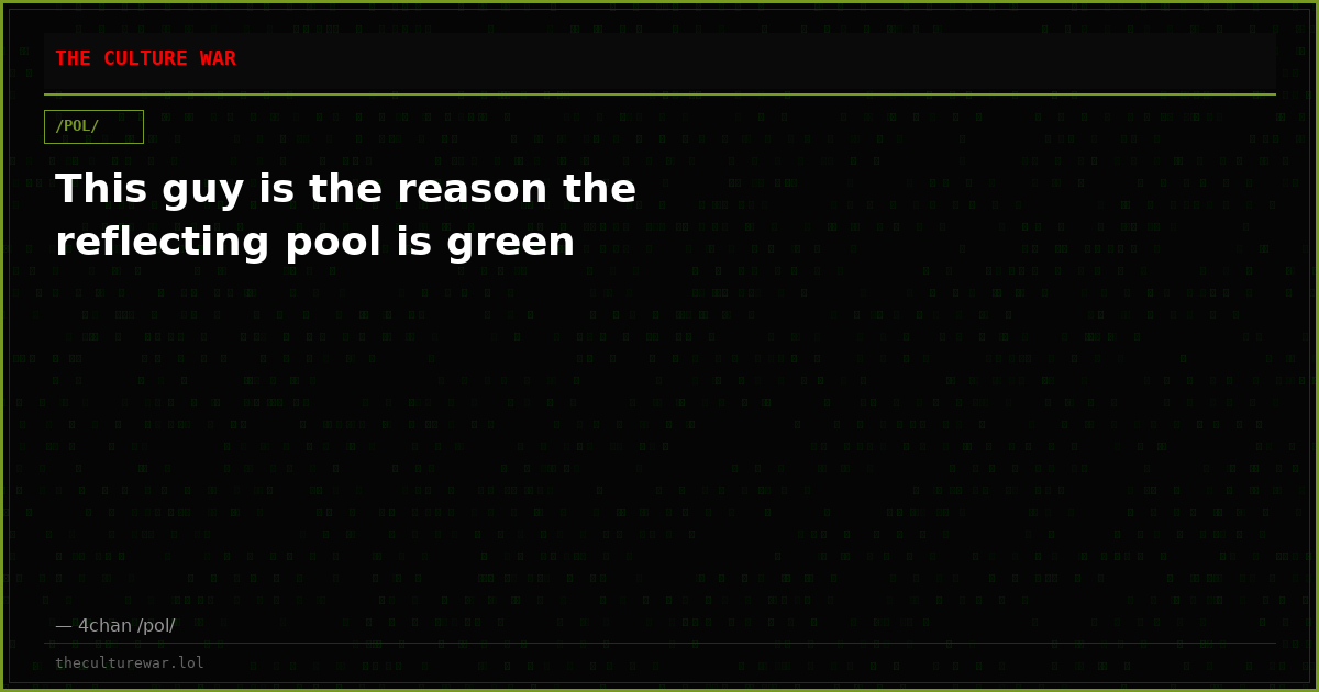 This guy is the reason the reflecting pool is green