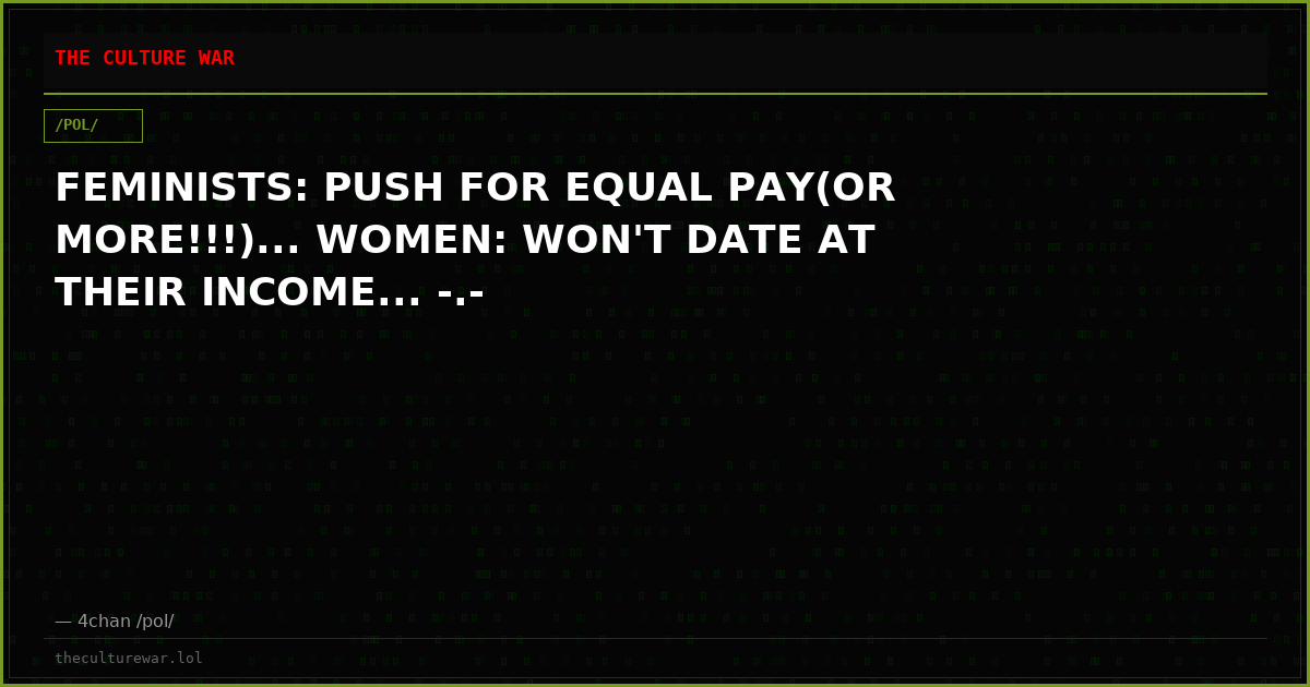 FEMINISTS: PUSH FOR EQUAL PAY(OR MORE!!!)... WOMEN: WON'T DATE AT THEIR INCOME... -.-