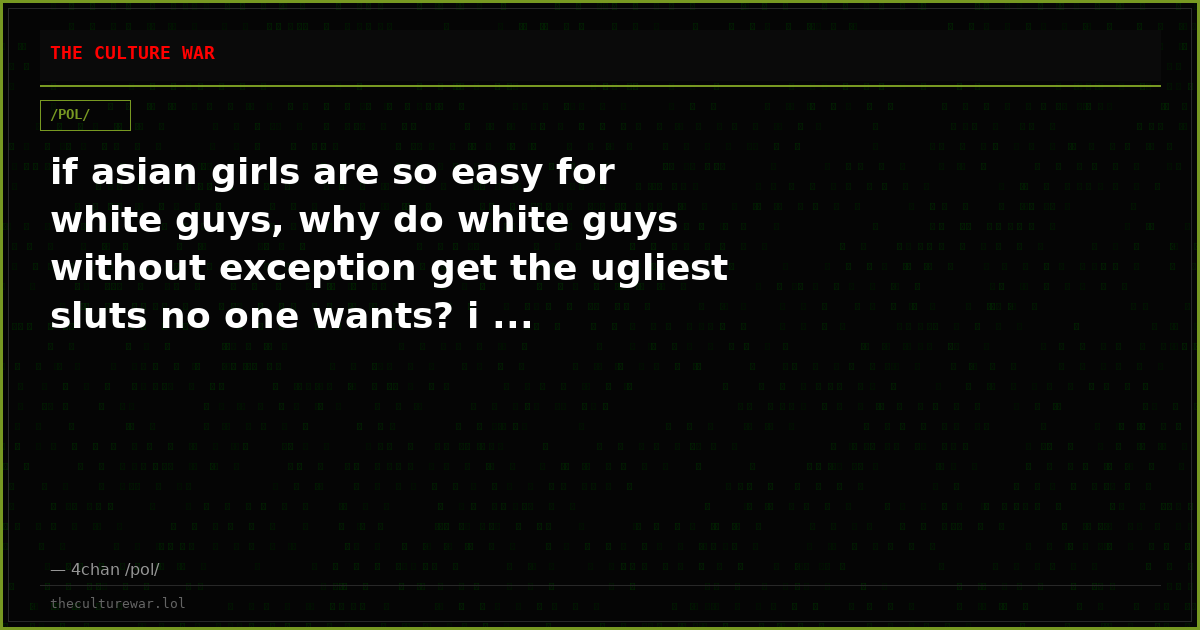 if asian girls are so easy for white guys, why do white guys without exception get the ugliest sluts no one wants? i ...