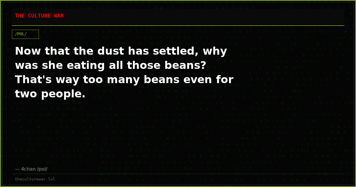 Now that the dust has settled, why was she eating all those beans? That's way too many beans even for two people.