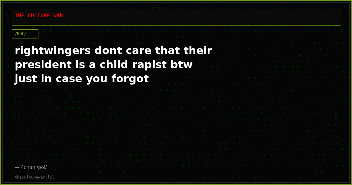 rightwingers dont care that their president is a child rapist btw just in case you forgot