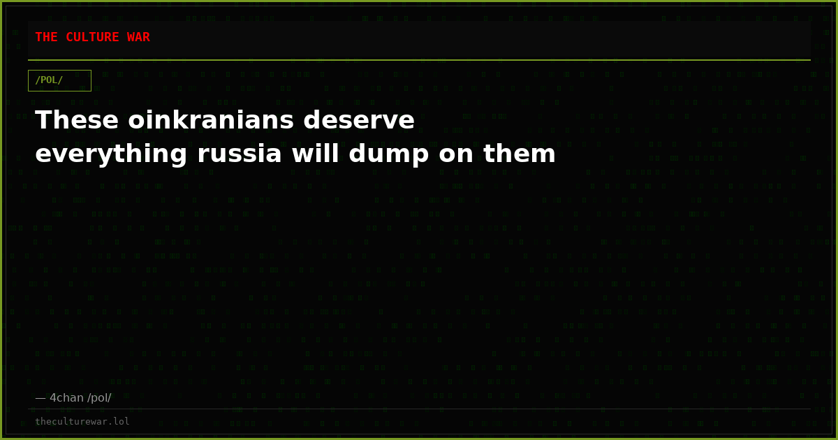These oinkranians deserve everything russia will dump on them
