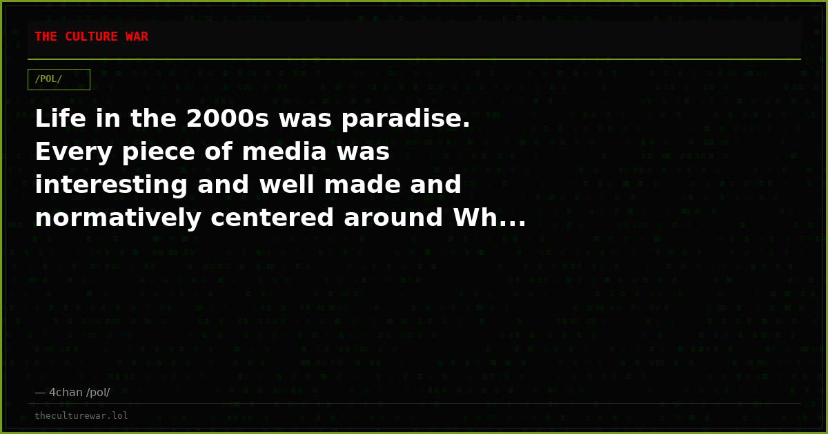 Life in the 2000s was paradise. Every piece of media was interesting and well made and normatively centered around Wh...