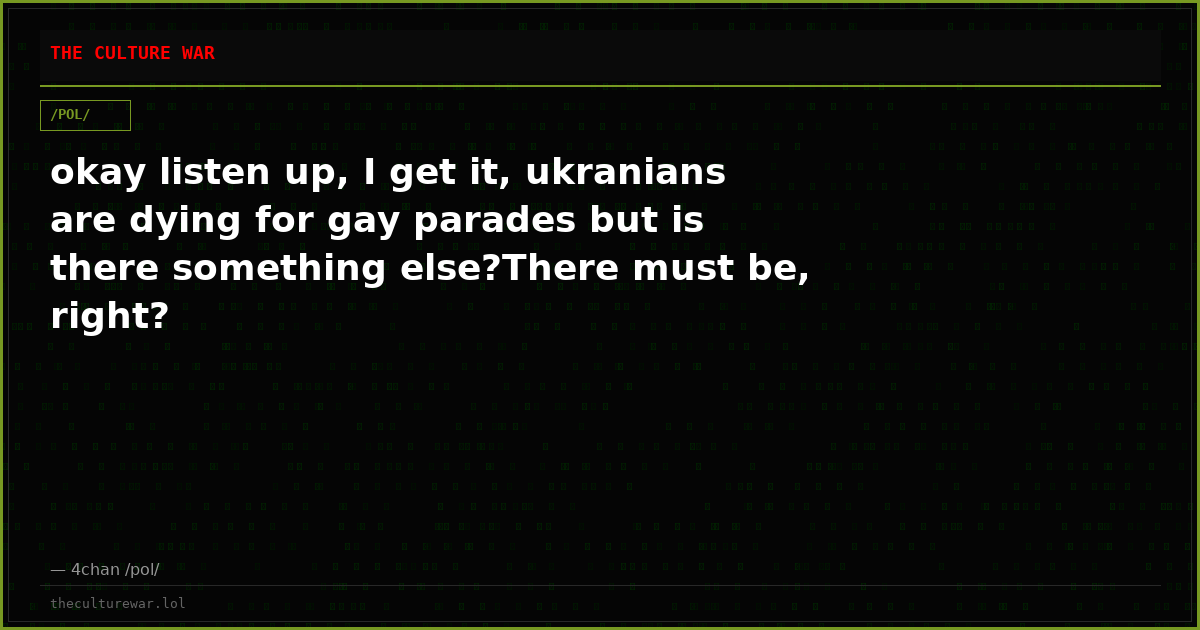 okay listen up, I get it, ukranians are dying for gay parades but is there something else?There must be, right?