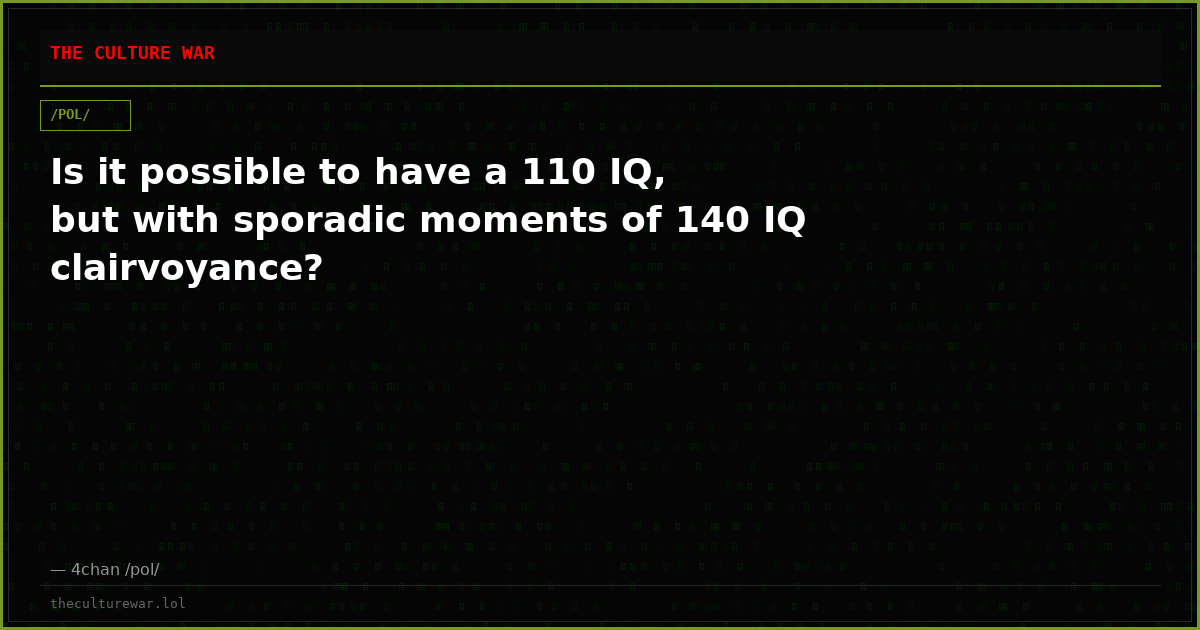 Is it possible to have a 110 IQ, but with sporadic moments of 140 IQ clairvoyance?