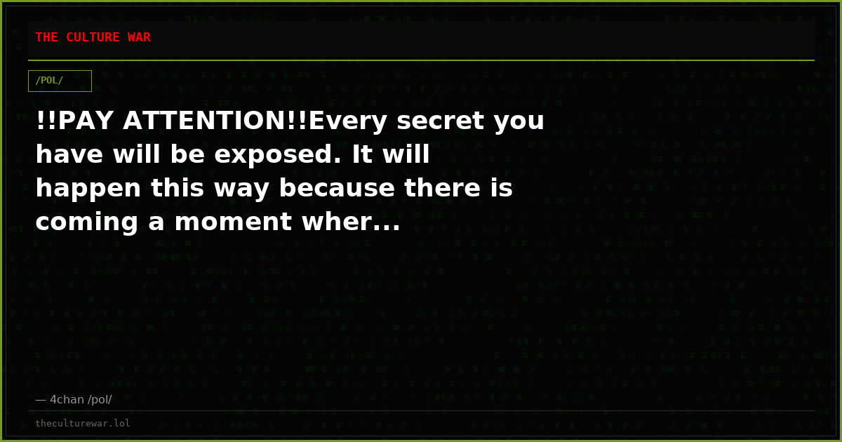 !!PAY ATTENTION!!Every secret you have will be exposed. It will happen this way because there is coming a moment wher...