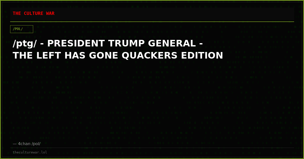 /ptg/ - PRESIDENT TRUMP GENERAL - THE LEFT HAS GONE QUACKERS EDITION