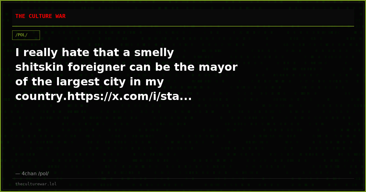 I really hate that a smelly shitskin foreigner can be the mayor of the largest city in my country.https://x.com/i/sta...