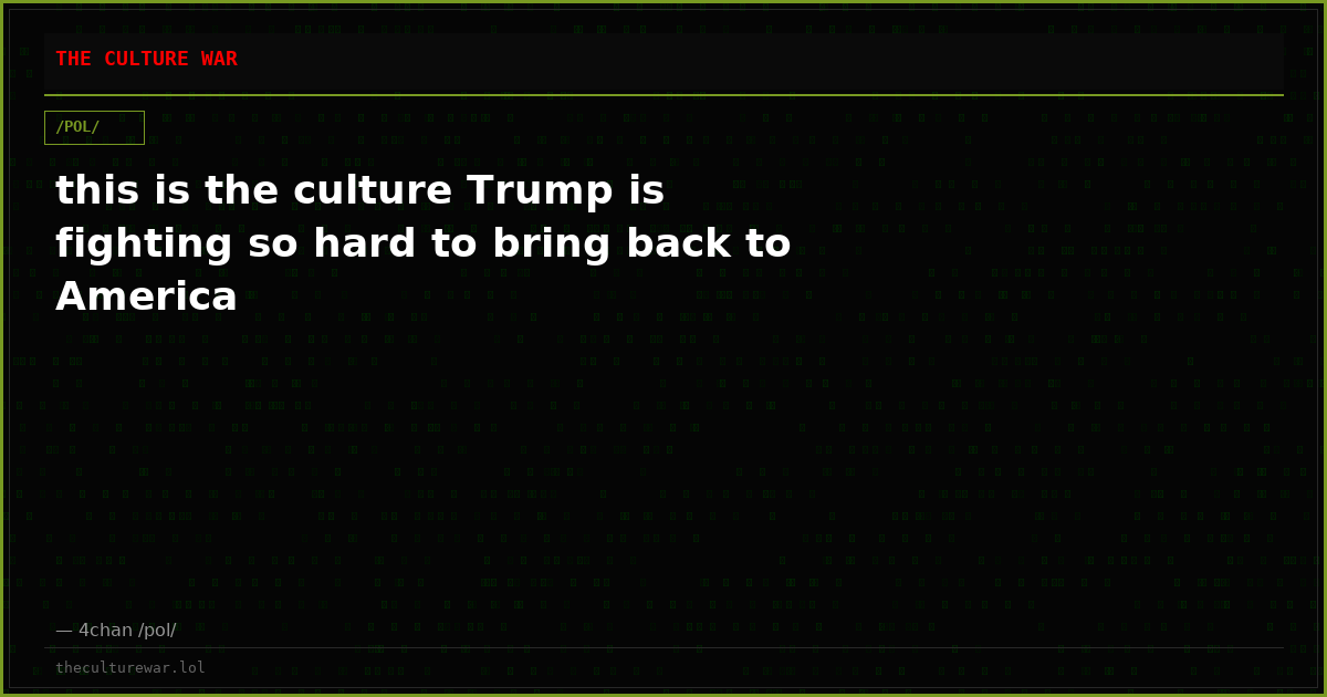 this is the culture Trump is fighting so hard to bring back to America