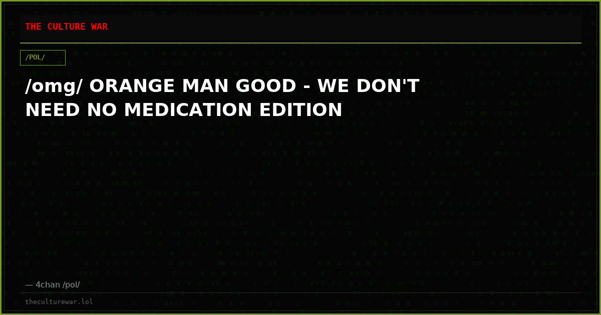 /omg/ ORANGE MAN GOOD - WE DON'T NEED NO MEDICATION EDITION