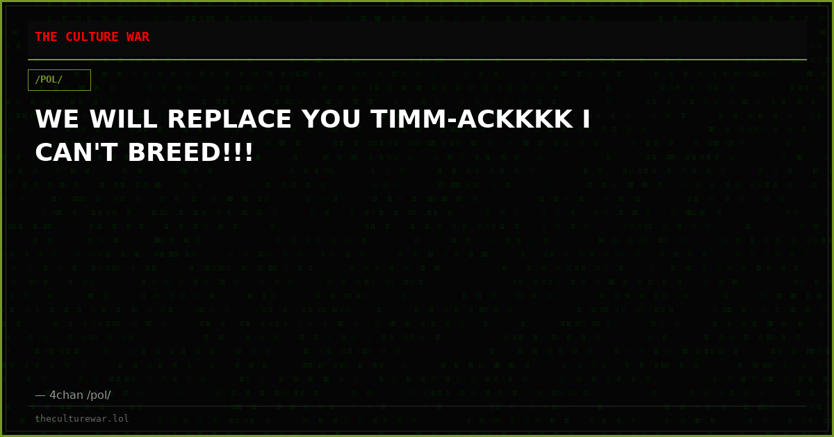 WE WILL REPLACE YOU TIMM-ACKKKK I CAN'T BREED!!!