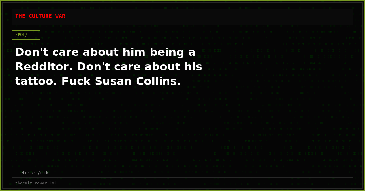 Don't care about him being a Redditor. Don't care about his tattoo. Fuck Susan Collins.