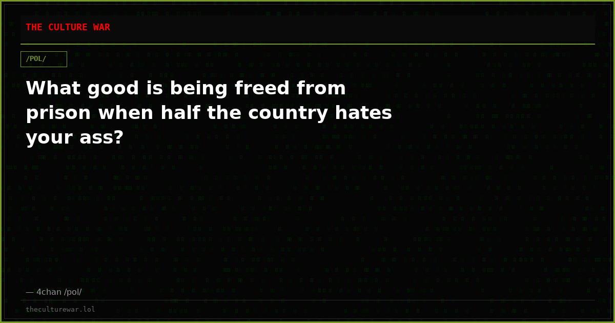 What good is being freed from prison when half the country hates your ass?