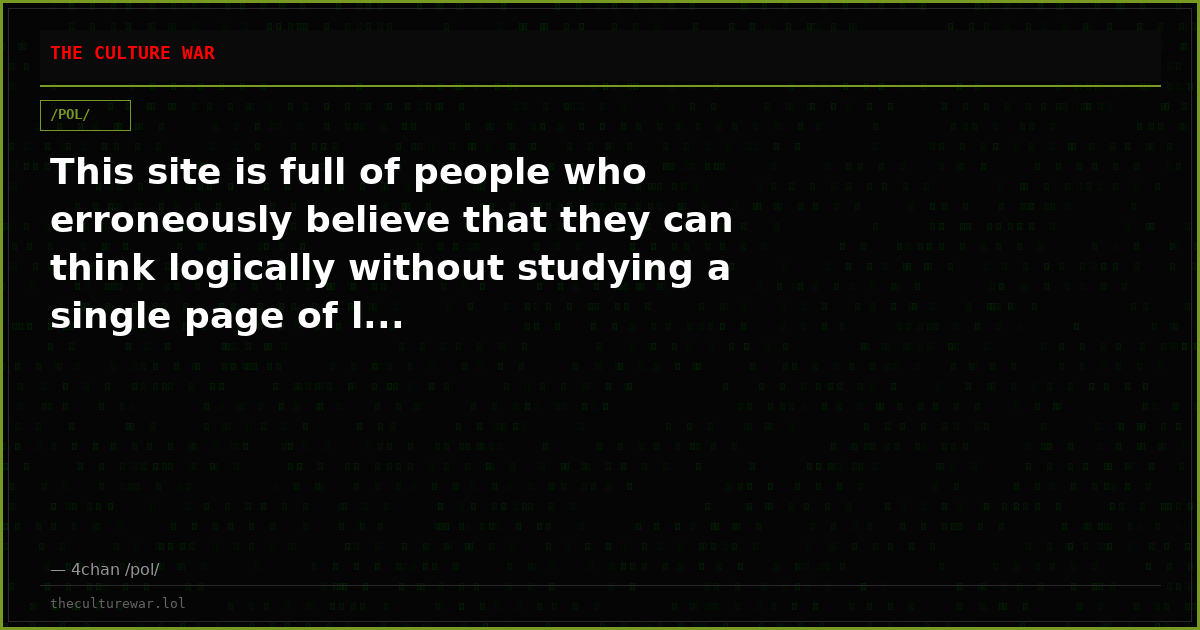 This site is full of people who erroneously believe that they can think logically without studying a single page of l...