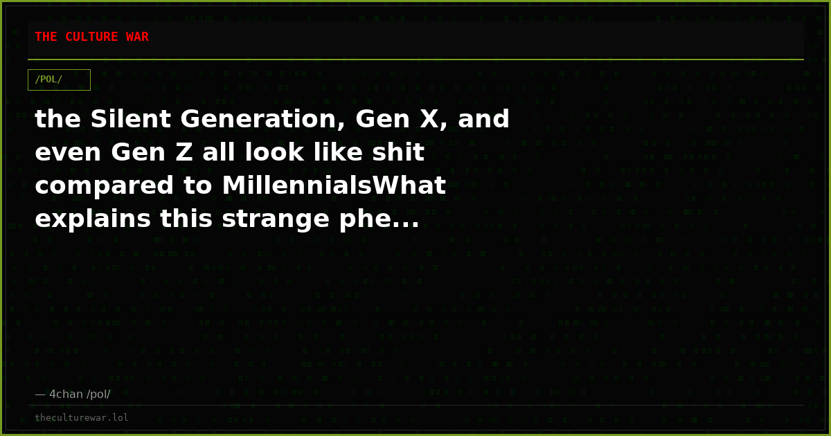 the Silent Generation, Gen X, and even Gen Z all look like shit compared to MillennialsWhat explains this strange phe...