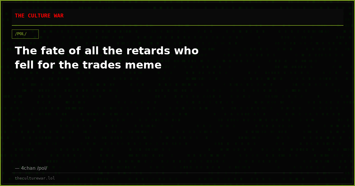 The fate of all the retards who fell for the trades meme