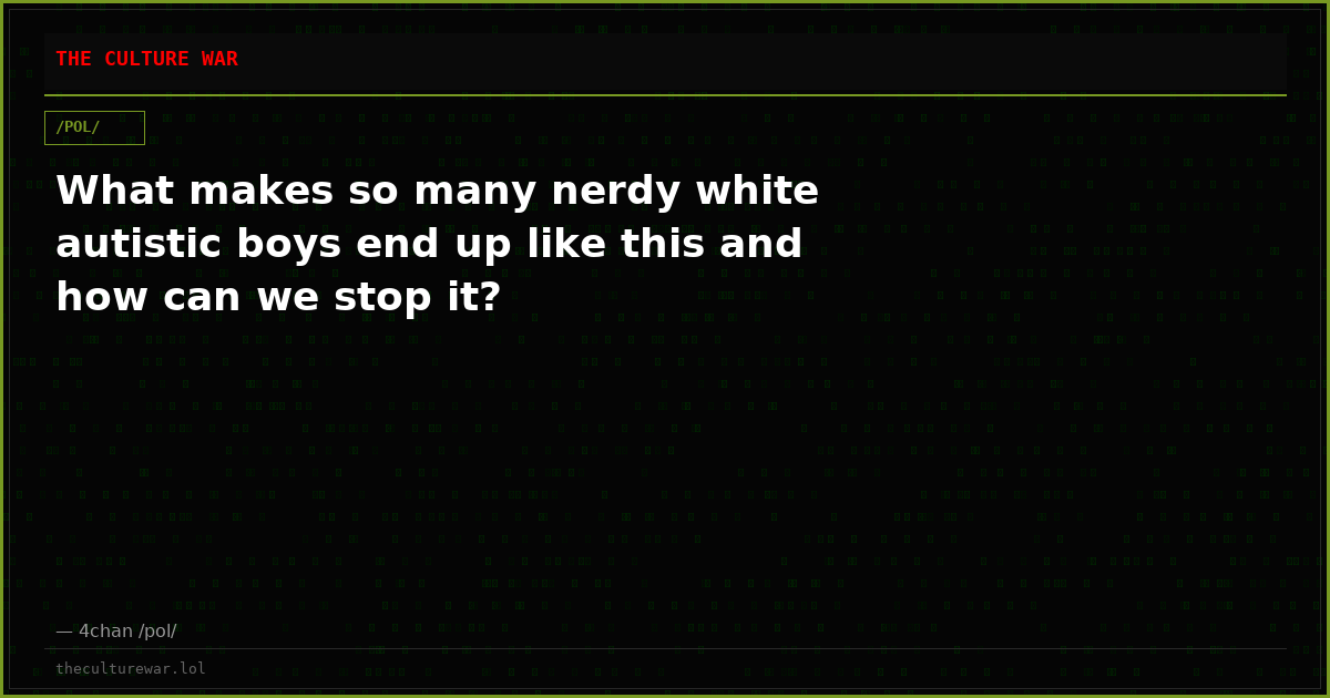 What makes so many nerdy white autistic boys end up like this and how can we stop it?