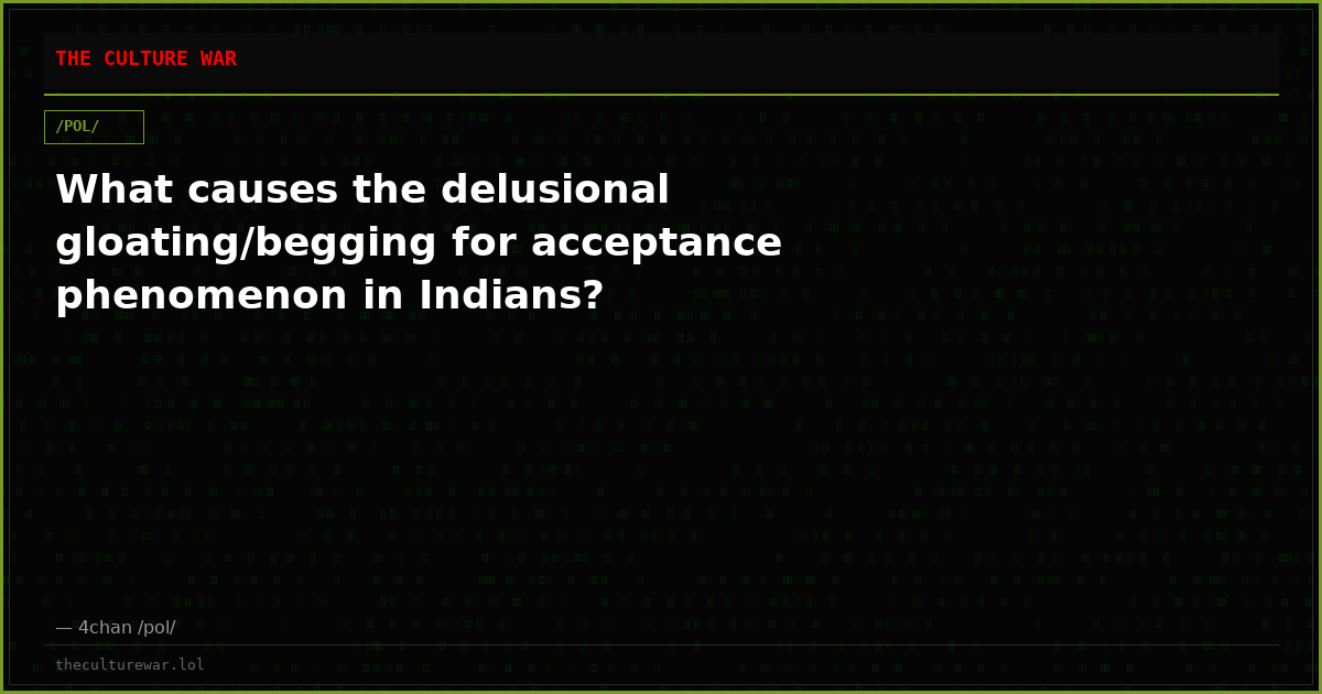 What causes the delusional gloating/begging for acceptance phenomenon in Indians?