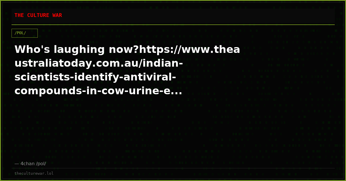 Who's laughing now?https://www.theaustraliatoday.com.au/indian-scientists-identify-antiviral-compounds-in-cow-urine-e...
