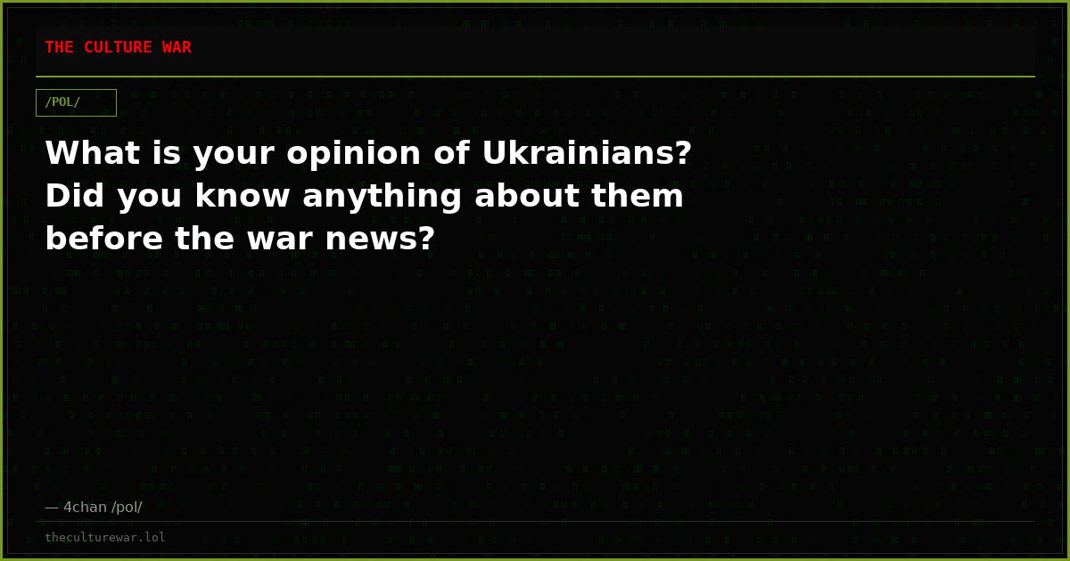 What is your opinion of Ukrainians? Did you know anything about them before the war news?